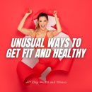 Unusual Ways To Get Fit And Healthy