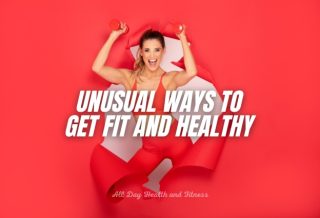 Unusual Ways To Get Fit And Healthy