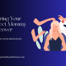Tailoring Your Perfect Mommy Makeover
