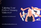Tailoring Your Perfect Mommy Makeover